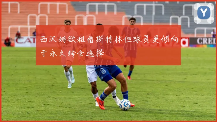 西汉姆欲租借斯特林但球员更倾向于永久转会选择