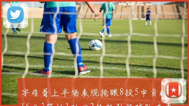 字母哥上半场表现抢眼8投5中贡献16分3篮板1助攻2抢断引领球队奋勇争先